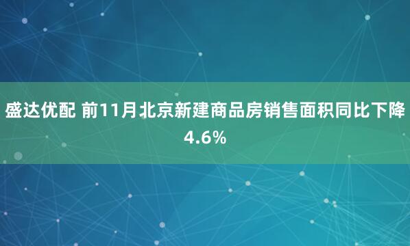 盛达优配 前11月北京新建商品房销售面积同比下降4.6%
