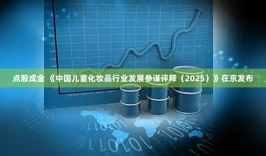 点股成金 《中国儿童化妆品行业发展参谋评释（2025）》在京发布