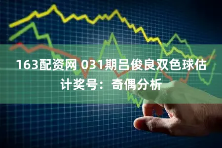 163配资网 031期吕俊良双色球估计奖号：奇偶分析