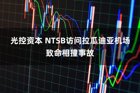 光控资本 NTSB访问拉瓜迪亚机场致命相撞事故