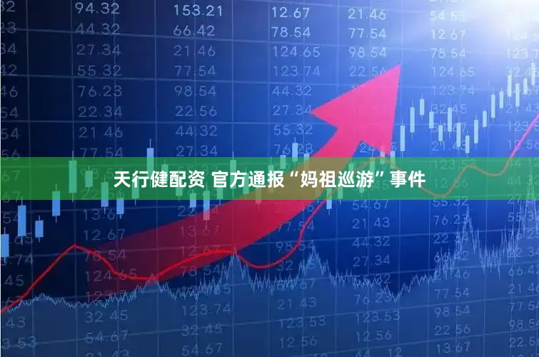 天行健配资 官方通报“妈祖巡游”事件