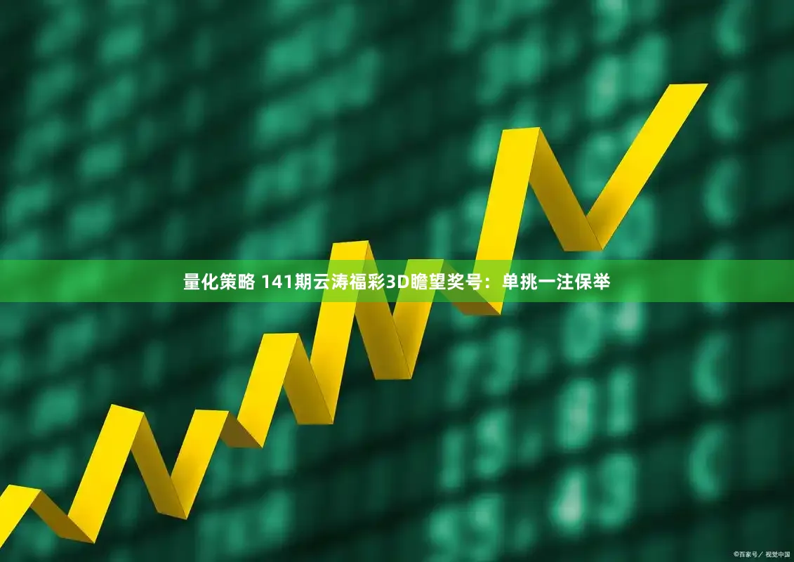 量化策略 141期云涛福彩3D瞻望奖号：单挑一注保举
